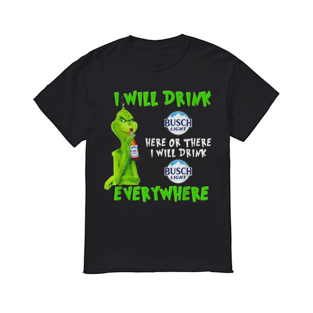 Grinch I Will Drink Busch Light Beer Here Or There I Will Drink Everywhere Shirt